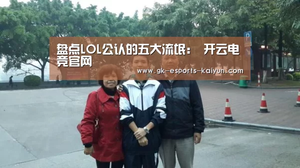 盘点LOL公认的五大流氓: 开云电竞官网(图4) kaiyun电竞